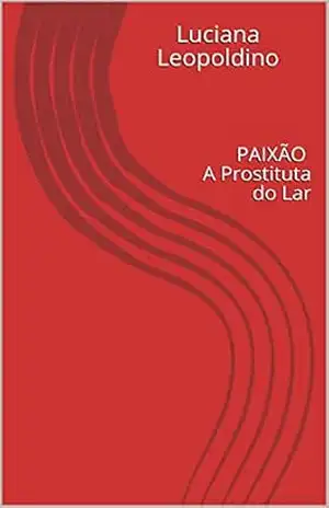 PAIXÃO: PAIXÃO A Prostituta do Lar – Luciana Leopoldino