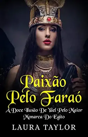 Paixão Pelo Faraó: A Doce Ilusão De Yael Pelo Maior Monarca Do Egito – Laura Taylor