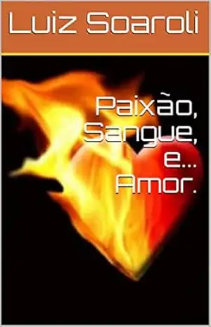 Paixão, Sangue, e... Amor. - Luiz Soaroli