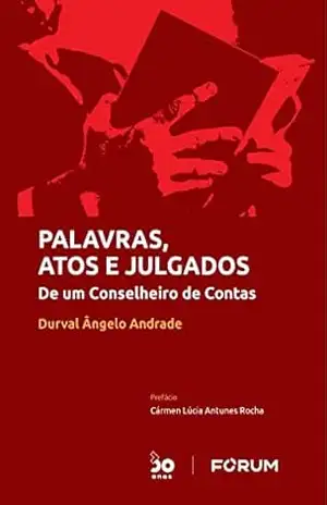 Palavras, Atos e Julgados:: de um conselheiro de contas - Durval Ângelo Andrade