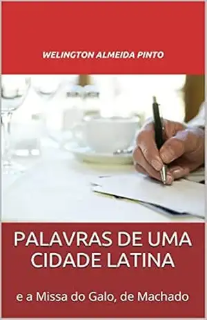 PALAVRAS DE UMA CIDADE LATINA: e a Missa do Galo, de Machado (CONTOS BRASILEIROS Livro 1) – Welington Almeida Pinto