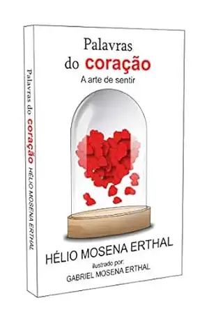 Palavras do Coração: A arte de sentir – Hélio  Mosena Erthal