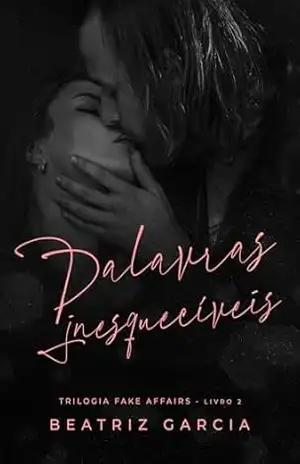 Palavras Inesquecíveis (Trilogia Fake Affairs – Livro 2) – Beatriz Garcia