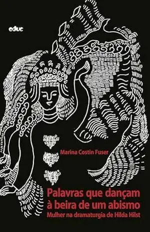 Palavras que dançam à beira de um abismo: Mulher na dramaturgia de Hilda Hilst (#Epensar) – Marina Costin Fuser
