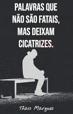 Palavras que não são fatais, mas deixam cicatrizes. – Thaís  Marques