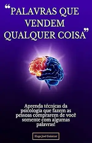 Palavras que vendem qualquer coisa: Aprenda técnicas da psicologia que fazem as pessoas comprarem de você somente com algumas palavras! – Hugo José Guiomar
