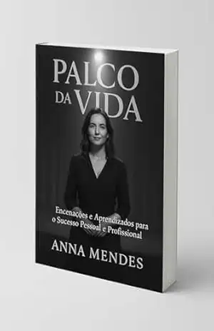 Palco da Vida: Encenações e Aprendizados para o Sucesso Pessoal e Profissional – Anna  Mendes