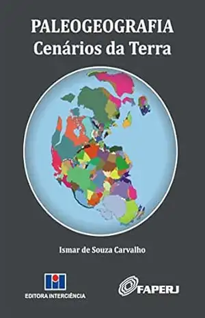 Paleogeografia; Cenários da Terra – Ismar de Souza Carvalho