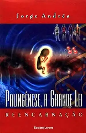 Palingênese, A Grande Lei: Reencarnação – Jorge Andrea dos Santos