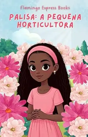 Palisa: A Pequena Horticultora (Portuguese Edition – STEM Chapter Books Collection Livro 8) – Flamingo Express Books