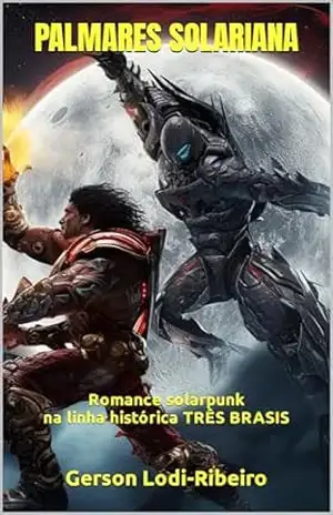PALMARES SOLARIANA: Romance Solarpunk na linha alternativa TRÊS BRASIS (Linha Histórica Alternativa TRÊS BRASIS) – Gerson Lodi-Ribeiro