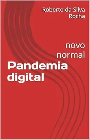 Pandemia digital: novo normal – Roberto da Silva Rocha