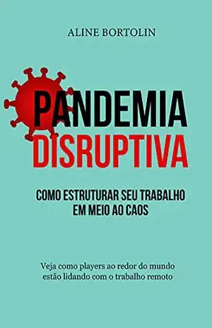 Pandemia Disruptiva: como estruturar seu trabalho em meio ao caos: Veja como os players ao redor do mundo estão lidando com o trabalho remoto - Aline Bortolin
