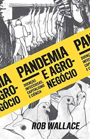 Pandemia e agronegócio: Doenças infecciosas, capitalismo e ciência - Rob Wallace