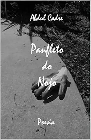 PANFLETO DO NOJO: Vinte demagógicos poemas de prosa em cinco andamentos (ou partes) para avisar os incautos – Abdul Cadre
