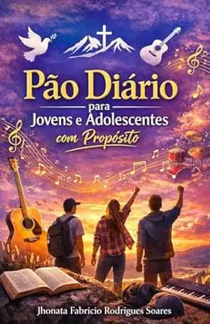 Pão diário para jovens e adolescentes com propósito: Uma jornada diária com Deus para que quer viver com sentido – Jhonata Fabrício