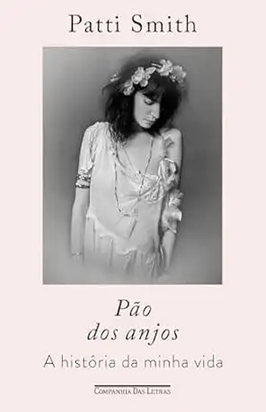 Pão dos anjos: A história da minha vida – Patti Smith