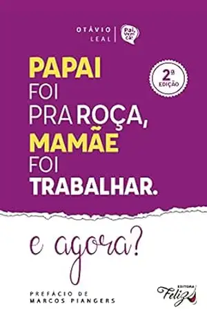Papai foi pra roça, mamãe foi trabalhar! E agora? – Otávio Leal