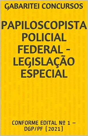 PAPILOSCOPISTA POLICIAL FEDERAL – LEGISLAÇÃO ESPECIAL: CONFORME EDITAL Nº 1 – DGP/PF (2021) – Gabaritei Concursos