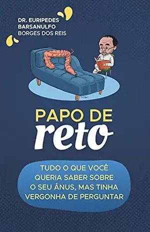 Papo de Reto: Tudo o que você queria saber sobre seu ânus, mais tinha vergonha de perguntar – Dr. Euripedes Barsanulfo