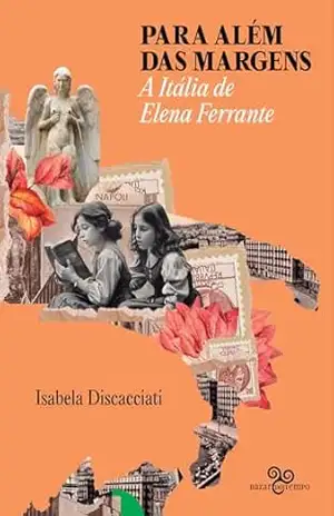 Para além das margens: A Itália de Elena Ferrante – Isabela Discacciati