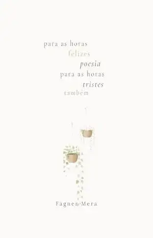 Para as horas felizes, poesia Para as horas tristes, também - Fagner Mera