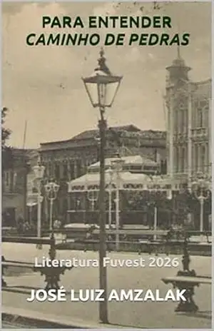 PARA ENTENDER CAMINHO DE PEDRAS: Literatura Fuvest 2026 – José Luiz Amzalak