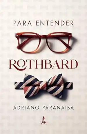 Para entender Rothbard – Adriano Paranaiba