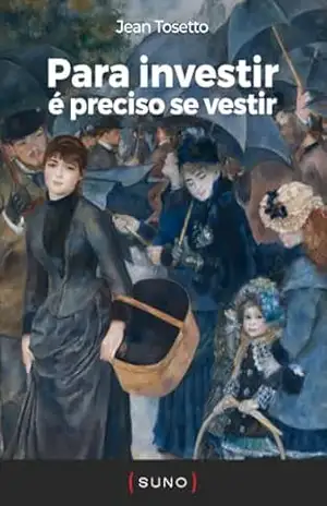Para investir é preciso se vestir (Coleção Suno E–books Curtos Livro 1) – Jean Tosetto