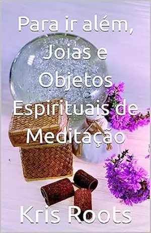 Para ir além, Joias e Objetos Espirituais de Meditação (Soul’s Mysticism) – Kris Roots
