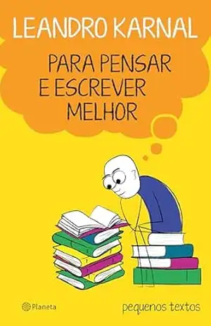 Para pensar e escrever melhor: Pequenos textos – Leandro Karnal