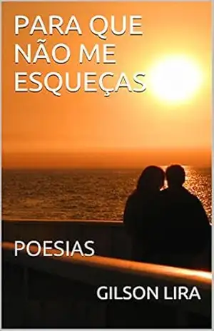 PARA QUE NÃO ME ESQUEÇAS: POESIAS – GILSON LIRA