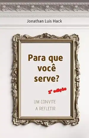 Para que você serve?: Um convite a refletir – Jonathan Luís Hack