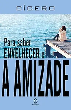 Para saber envelhecer e A amizade (Clássicos da literatura mundial) – Cícero