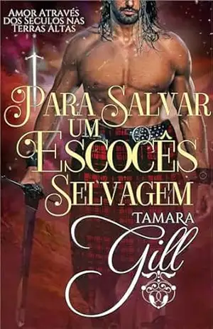 Para Salvar um Escocês Selvagem (Amor Através dos Séculos nas Terras Altas Livro 2) – Tamara Gill