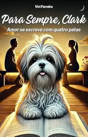 Para Sempre, Clark: Amor se escreve com quatro patas - Vivi Ferreira
