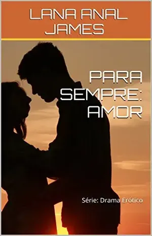 PARA SEMPRE: AMOR: Série: Drama Erótico - LANA ANAL JAMES