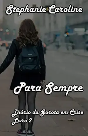 Para Sempre: Diário da Garota em Crise (Livro 2) – Stephanie Caroline
