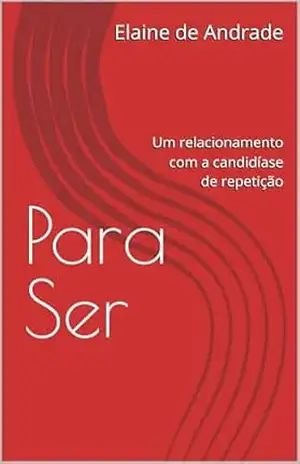 Para Ser: Um relacionamento com a candidíase de repetição – Elaine de Andrade
