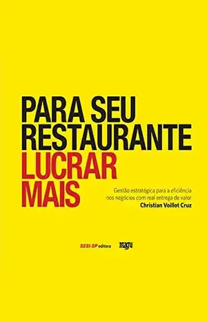 Para seu restaurante lucrar mais: Gestão estratégica para a eficiência nos negócios com real entrega de valor (Alimente–se bem) - Christian Voillot Cruz