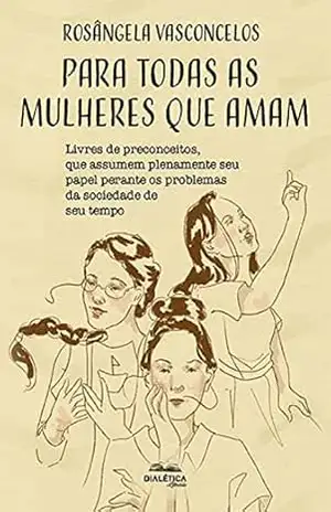 Para todas as mulheres que amam: livres de preconceitos, que assumem plenamente seu papel perante os problemas da sociedade de seu tempo – Rosângela Vasconcelos