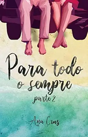 Para Todo o Sempre: Parte 2 – Final – Ana Cruz