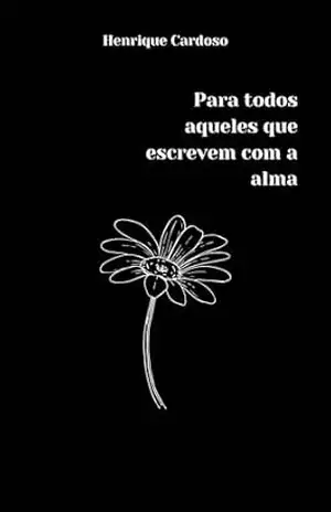 Para todos aqueles que escrevem com a alma – Henrique Cardoso