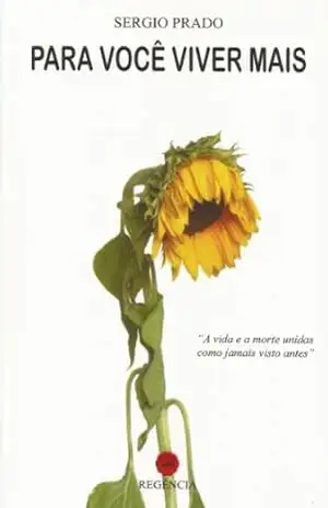 Para Você Viver Mais: A vida e a morte unidas como jamais visto antes. – Sergio Prado