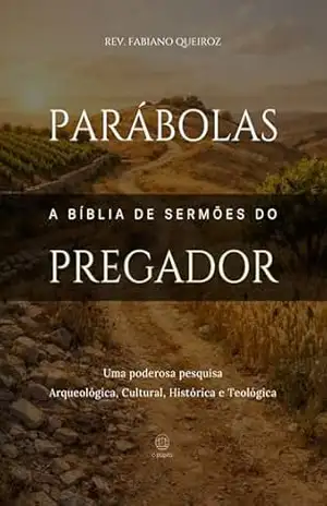 Parábolas: A Bíblia de Sermões do Pregador: Esboços Bíblicos para Pregação Expositiva e Estudos Bíblicos em Todas as Parábolas da Bíblia (Evangelhos + Atos Livro 6) – Rev. Fabiano Queiroz