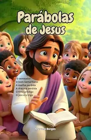 Parábolas de Jesus: O semeador, O bom Samaritano, A ovelha perdida, A dracma perdida, O filho pródigo, O joio e o trigo (Bíblia ilustrada para crianças e adolescentes. Livro 5) – Marcelo Borges