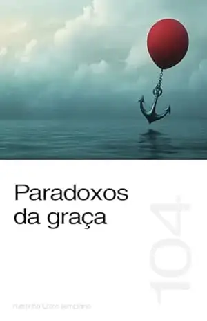 Paradoxos da graça (Sermão 104) – Martinho Lutero Semblano