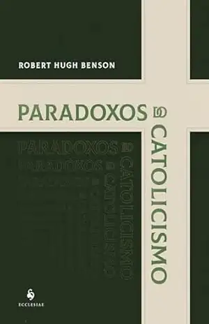 Paradoxos do catolicismo – Robert Hugh Benson