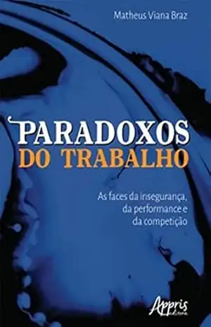 Paradoxos do Trabalho: As Faces da Insegurança, da Performance e da Competição – Matheus Viana Braz