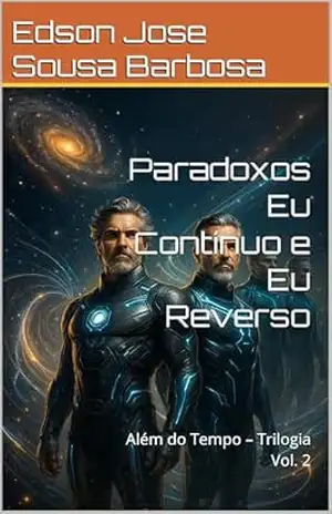 Paradoxos Eu Contínuo e Eu Reverso: Além do Tempo – Trilogia Vol. 2 – Edson Jose Sousa Barbosa